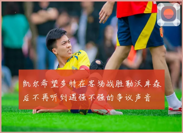 凯尔希望多特在客场战胜勒沃库森后不再听到遇强不强的争议声音